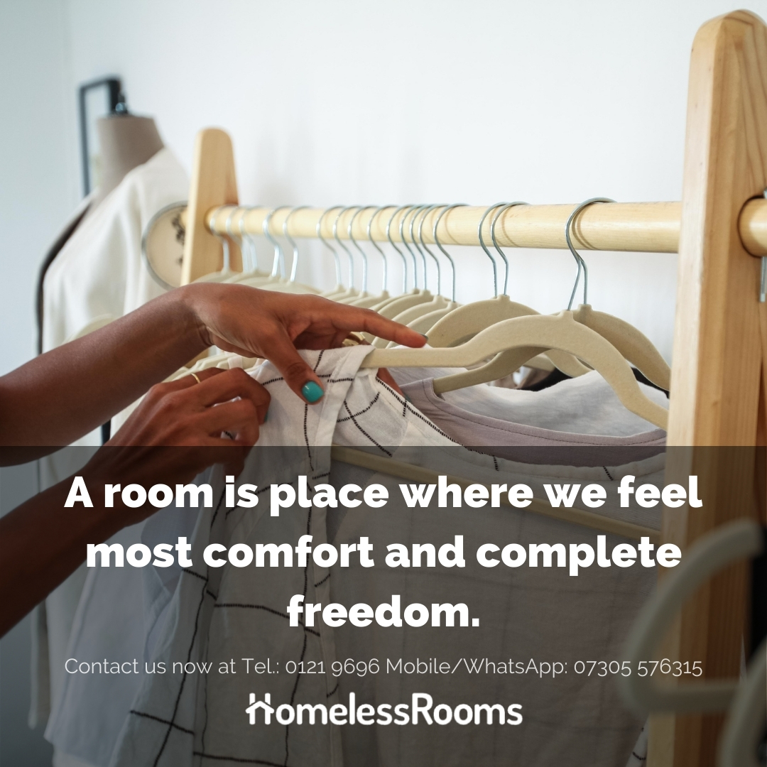 Be yourself in our rooms! Check them out now!

Contact us now at Tel.: 0121 9696 Mobile/WhatsApp: 07305 576315
or visit us at homelessroomsbirmingham.co.uk