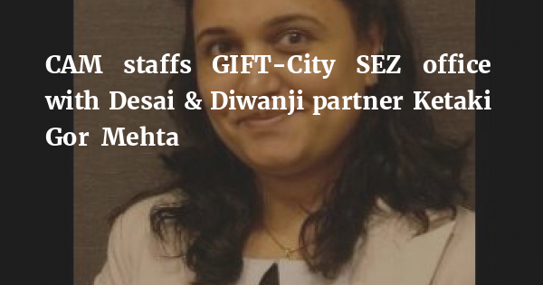 CAM staffs GIFT-City SEZ office with Desai &amp; Diwanji partner Ketaki Gor Mehta bit.ly/3vOKvOY