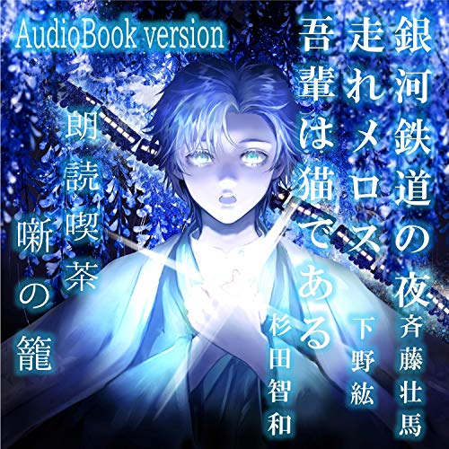 Otainf0 オーディブル版 朗読喫茶 噺の籠 壱 あらすじで聴く文学全集 日本近現代の名作小説や詩を 朗読用に書き下ろされたオリジナルあらすじ台本とbgmや効果音も加味して味わうシリーズ 銀河鉄道の夜 斉藤壮馬 走れメロス 下野紘 吾輩は猫で