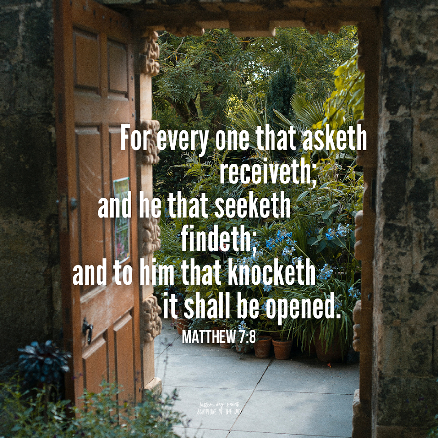 LDSsotd's tweet photo. For every one that asketh receiveth; and he that seeketh findeth; and to him that knocketh it shall be opened. Matthew 7:8 https://t.co/osB1Q9kVWa #ChurchofJesusChrist #latterdaysaints #LDS #ask #seek #knock https://t.co/gJz8V5X4vv