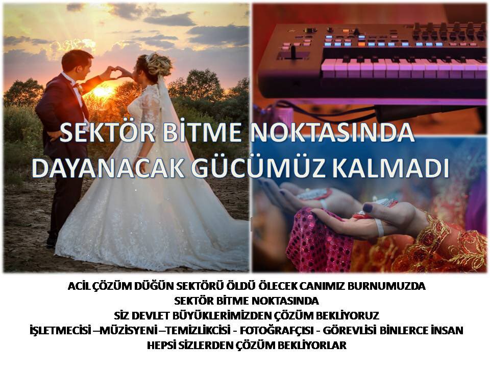 ACİL ÇÖZÜM DÜĞÜN SEKTÖRÜ ÖLDÜ ÖLECEK  
SEKTÖR BİTME NOKTASINDA 
SİZ DEVLET BÜYÜKLERİMİZDEN ÇÖZÜM BEKLİYORUZ 
İŞLETMECİSİ –MÜZİSYENİ –TEMİZLİKCİSİ - FOTOĞRAFÇISI GÖREVLİSİ BİNLERCE İNSAN ZOR DURUMDA
#1hazirandanitbaren
<a href="/RTErdogan/">Recep Tayyip Erdoğan</a> <a href="/suleymansoylu/">Süleyman Soylu</a> <a href="/drfahrettinkoca/">Dr. Fahrettin Koca</a> <a href="/fahrettinaltun/">Fahrettin Altun</a>