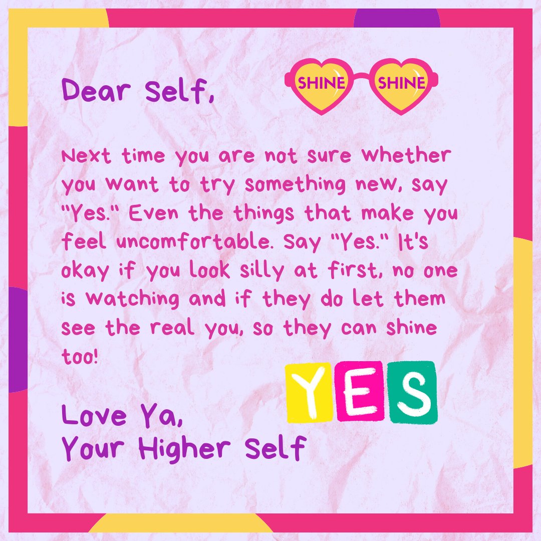 Dear Self, 
​Stay open to new experiences and don't be afraid to shine as your true self so that others may shine too! 🌟
​
​SHINE like a rainbow 🌈