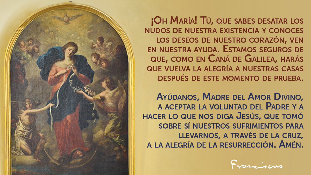Te rogamos, o Madre Santa, que desates los nudos que nos oprimen, para que podamos testimoniar con alegría a tu Hijo, nuestro Señor Jesucristo.