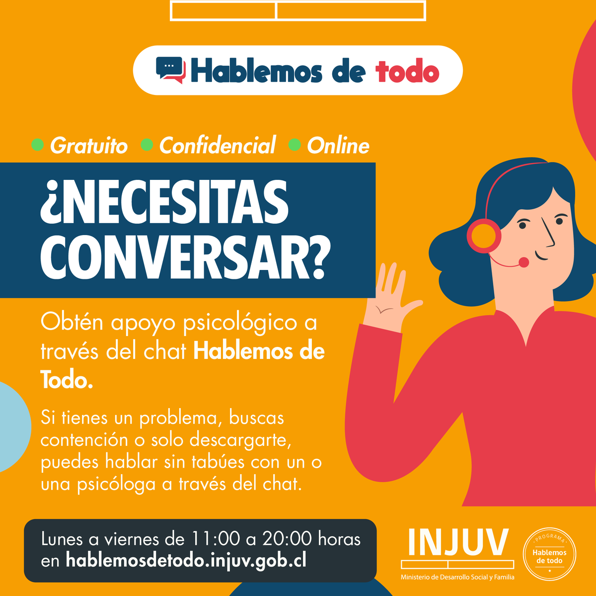 ¿Estás pasando por un momento difícil y quieres hablar con alguien?
Recibe orientación psicológica a través del chat de #HablemosDeTodo. Es online, gratis y puedes usarlo cada vez que lo necesites.
 
🕒 11:00 a 20:00
📅 Lunes a viernes 
🔗 hablemosdetodo.injuv.gob.cl