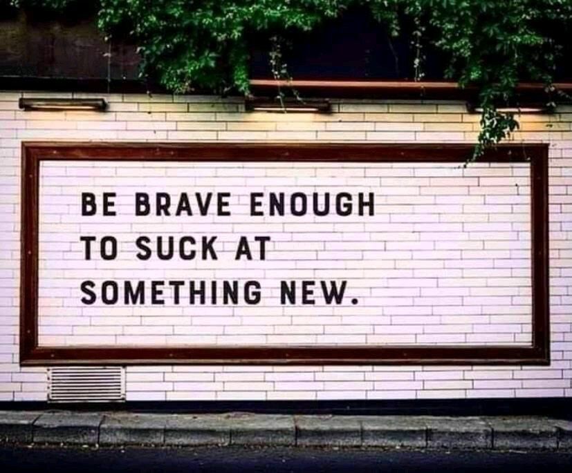 Be Brave Enough To Suck At Something New

#Teusdaymotivation