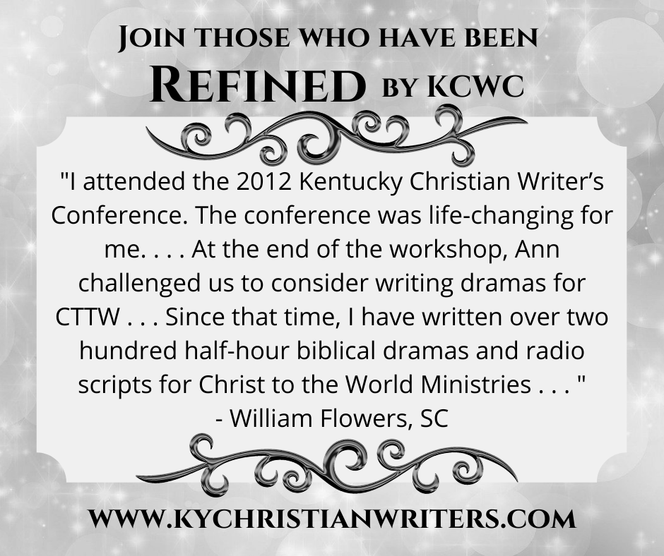 "I attended the 2012 KCWC. The conference was life-changing for me. . . . Since that time, I have written over two hundred half-hour biblical dramas and radio scripts for Christ to the World Ministries . . ." - William Flowers, SC

#KCWC2021 #KWCWRefined #kychristianwriters