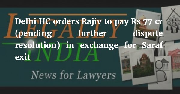 Delhi HC orders Rajiv to pay Rs 77 cr (pending further dispute resolution) in exchange for Saraf exit bit.ly/3pcx898