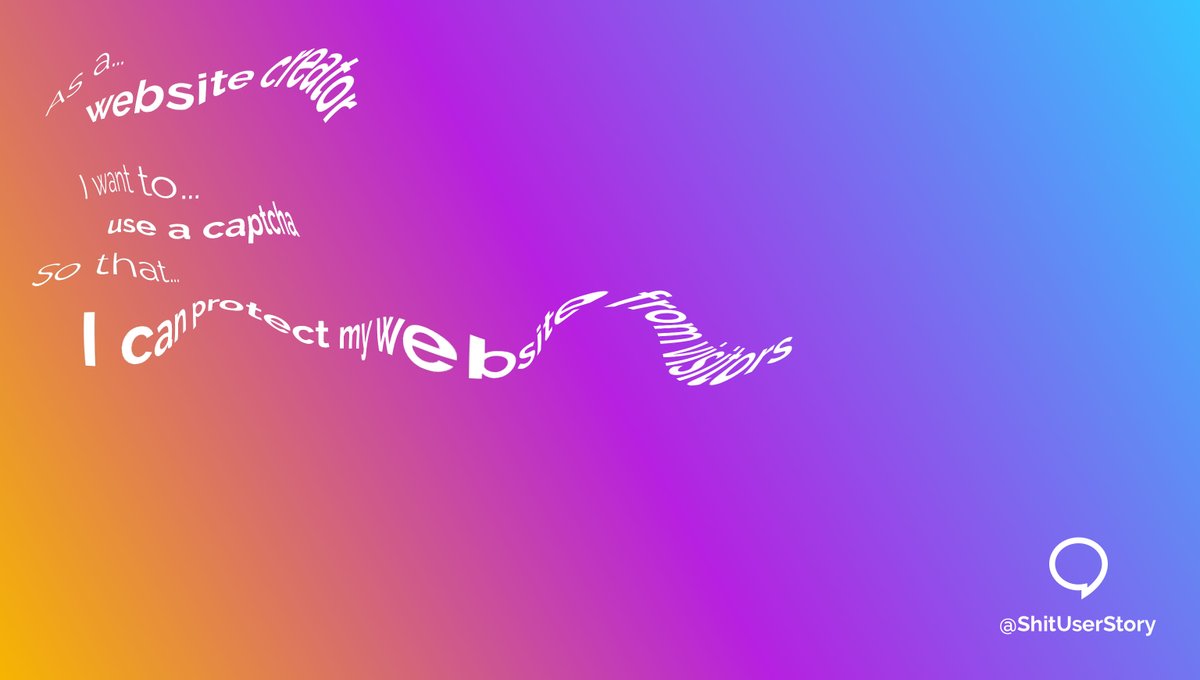 ShitUserStory's tweet photo. As a ...
– website creator 
I want to...
– use a captcha
so that...
– I can protect my website from visitors https://t.co/QedxDxzl3m