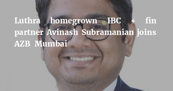 Luthra homegrown IBC + fin partner Avinash Subramanian joins AZB Mumbai bit.ly/3pTtwt0
