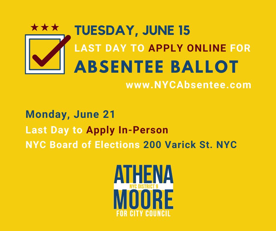 Tuesday, June 15 is THE LAST DAY TO APPLY ONLINE for an absentee ballot nycabsentee.com You can apply in-person until June 21st at the Board of Elections - 200 Varick St. Ballots due by June 22-postmarked or returned in-person @ Board of Elections or polling site by 9pm!