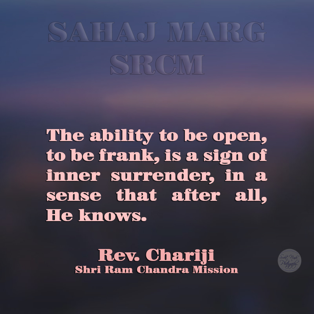 The ability to be #open, to be #frank, is a sign of #inner #surrender, in a  sense that after all, He knows. Rev. #Chariji Shri Ram Chandra Mission  #SRCM #ParthasarathiRajagopalachari #SahajMarg #Sahaj #, image size:1024x1024