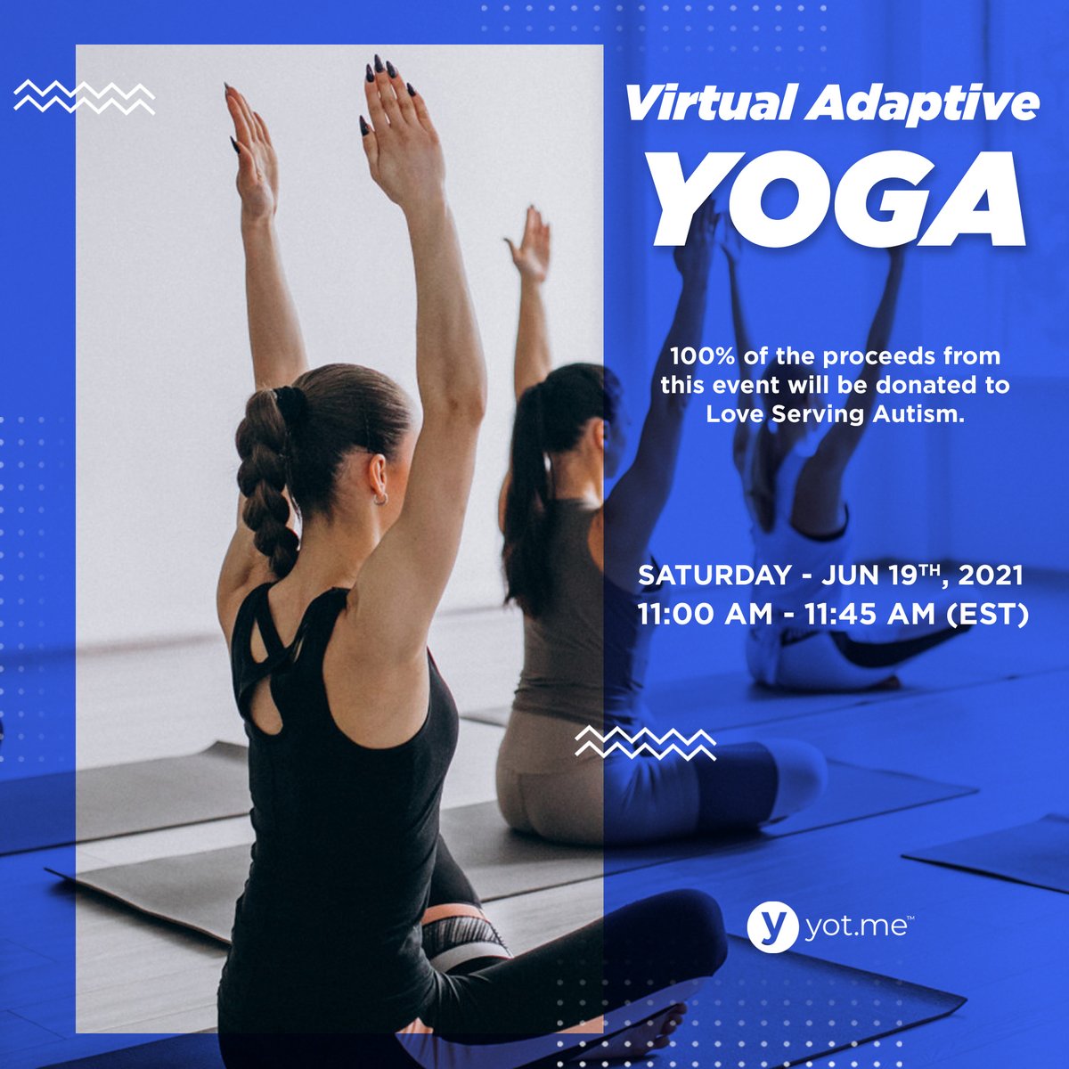 Virtual Adaptive Yoga
Saturday - Jun 19, 2021, 11:00 AM - 11:45 AM (EST)
100% of the proceeds from this event will be donated to Love Serving Autism
Please join us for a 45 minute virtual adaptive yoga class!

#digitalmarketingtrends #marketingonline