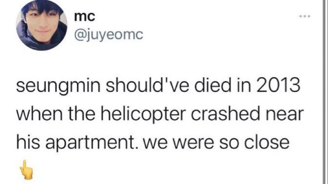 tw // seungmin helicopter crash , death 

-

-

-

-

- 
y'all are literally sick in the head this is fucking kpop y'all taking this shit way too seriously these men ain't finna give you head or nun so why y'all going this far for them it's baffling really https://t.co/2yt7Qy8eR7