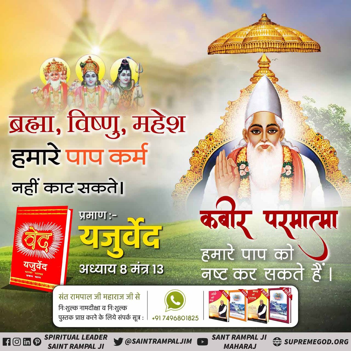 यजुर्वेद अध्याय 8, मंत्र 13 में प्रमाण है कि पूर्ण परमात्मा पापी व्यक्तियों के भी सम्पूर्ण पापों का नाश करके भयंकर रोगों से भी मुक्त कर देते हैं।
#ImmortalGodKabir के बारे में विस्तार से जानने के लिए....
Satlok Ashram Youtube Channel

Kabir Prakat Diwas 24 June