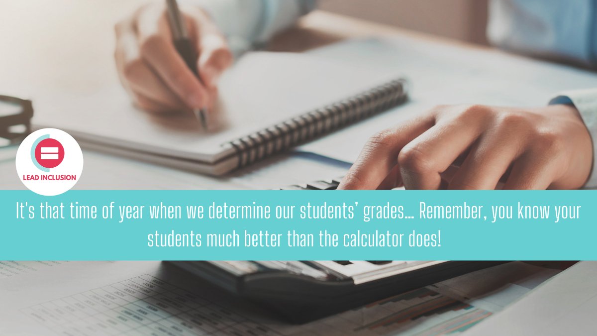 It's that time of year when we determine our students’ grades… Remember, you know your students much better than the calculator does! #LeadInclusion #sblchat