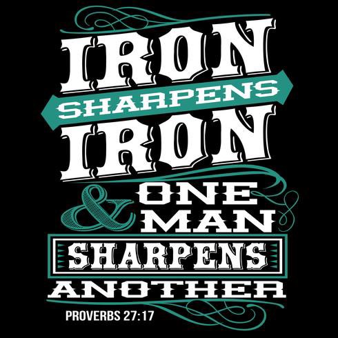 “As iron sharpens iron, so a friend sharpens a friend,” Proverbs 27:17