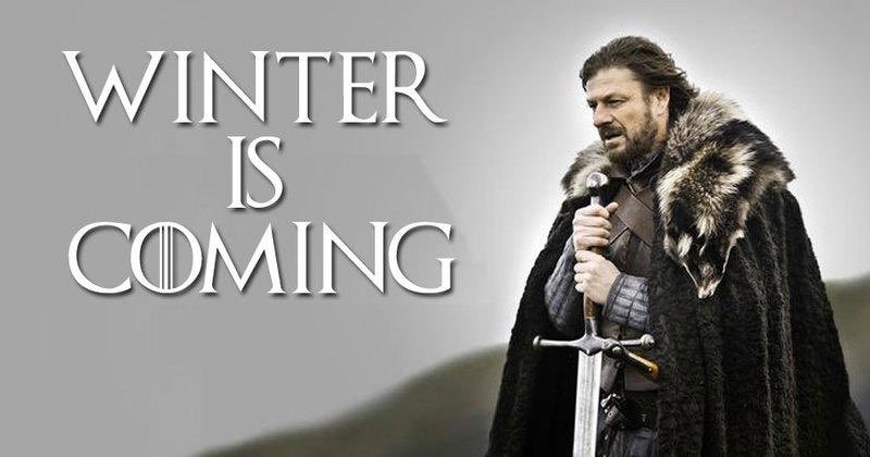 “Winter is coming.” 

Game of Thrones