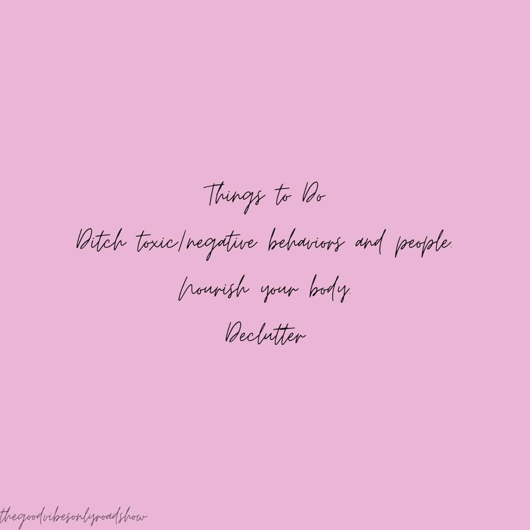 🌸🌸🌸Good Vibes Only🌸🌸🌸

"Things to Do: 
Ditch toxic/negative behaviors and people.
Nourish your body.
Declutter."
.
.
.
.
.
#thegoodvibesonlyroadshow #goodvibesonly #vibes #author #wednesday #life #livelife #loveyourself #peace #love #happiness #quotes #thingstodo