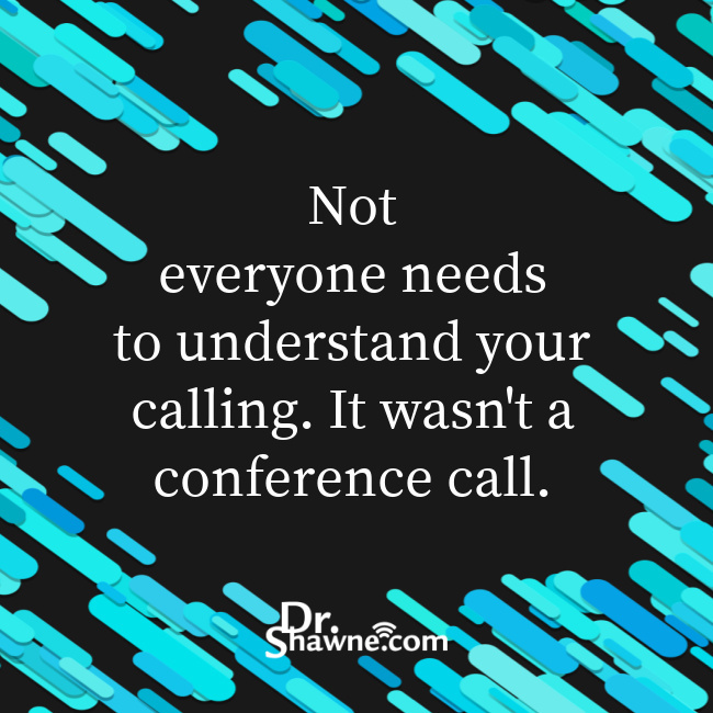 DrShawneDuperon's tweet photo. Not everyone needs to understand your calling. It wasn't a conference call. https://t.co/w91MV2ucTc