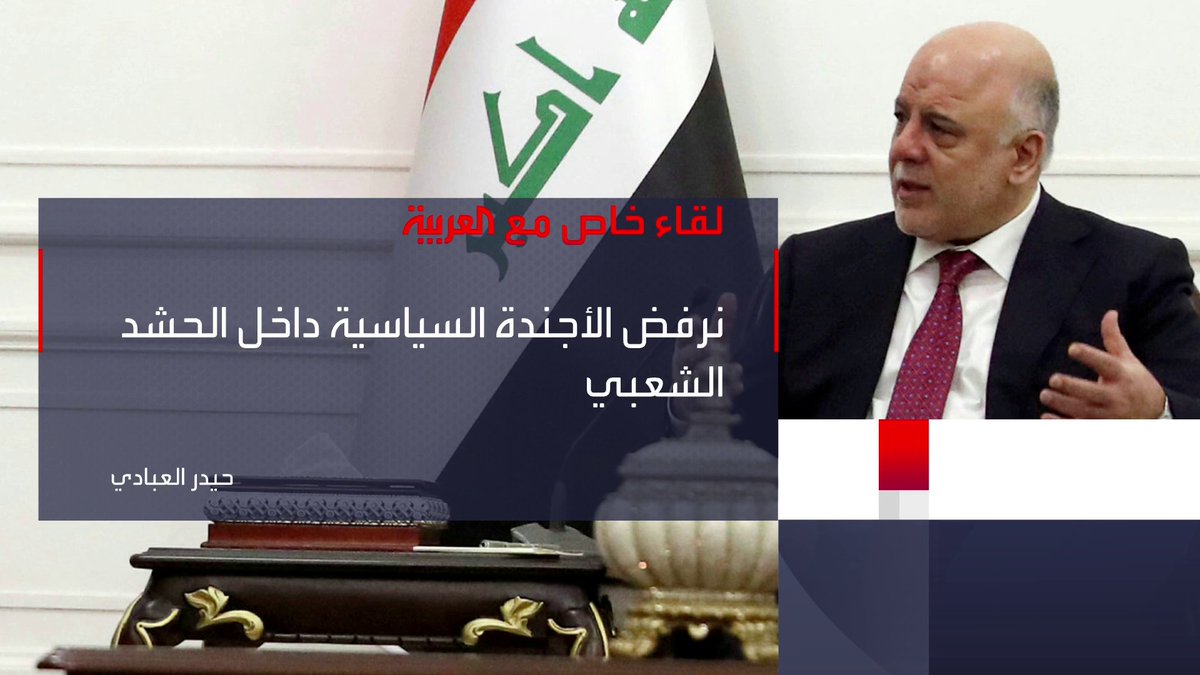 رئيس الوزراء العراقي الأسبق حيدر العبادي لـ العربية نرفض الأجندة السياسية داخل الحشد العربية