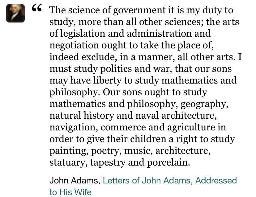 WhoSurajSingh's tweet photo. I have to study politics and war so that my sons can study mathematics, commerce and agriculture, so their sons can study poetry, painting and music.

~ John Adams https://t.co/vDuvkJbtJd