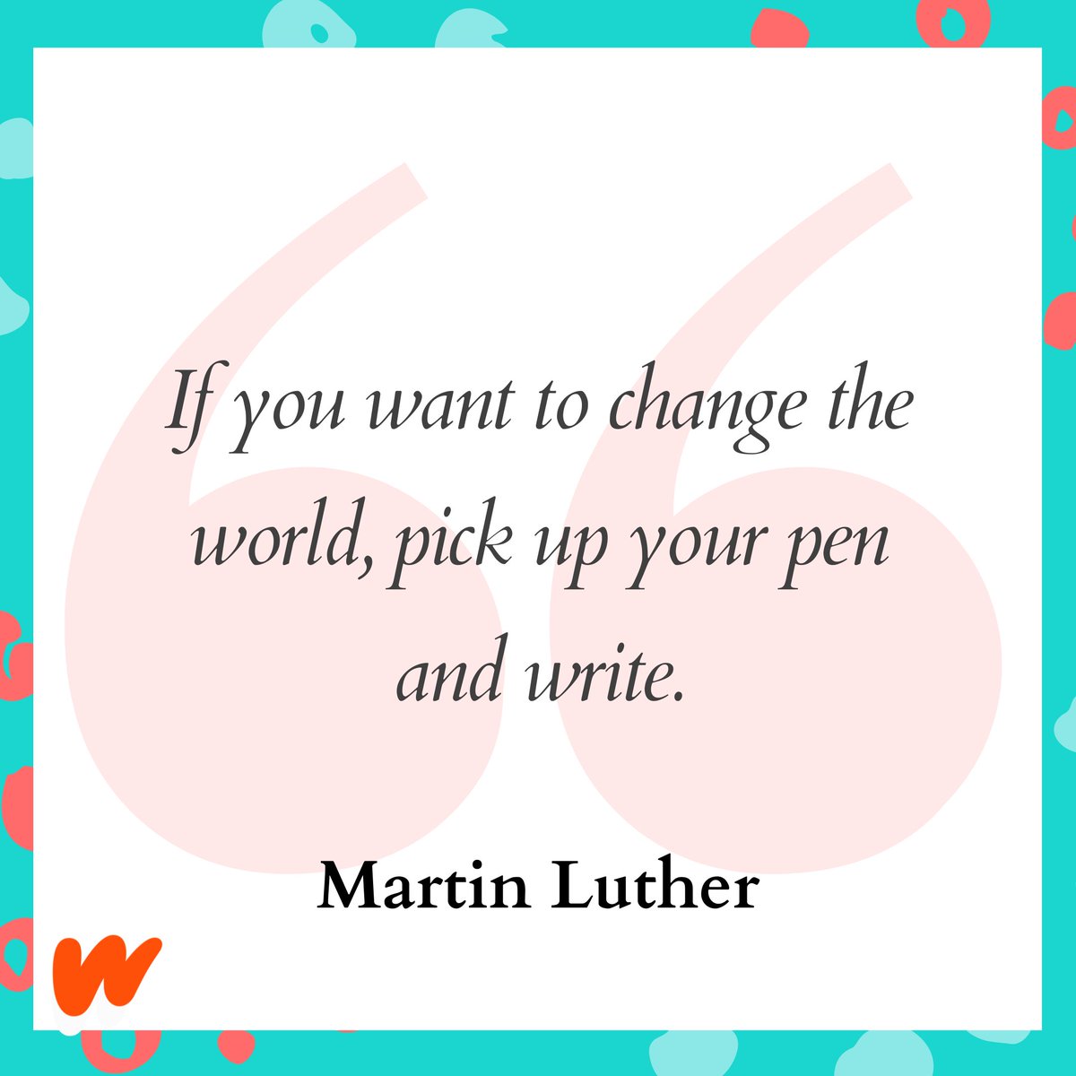 ❝If you want to change the world, pick up your pen and write.❞
- Martin Luther
--
Share your favorite writing quote(s) in the comments for a chance to receive a shout-out in a future post!
--
#WritingQuote #WattpadOutreach #QOTD