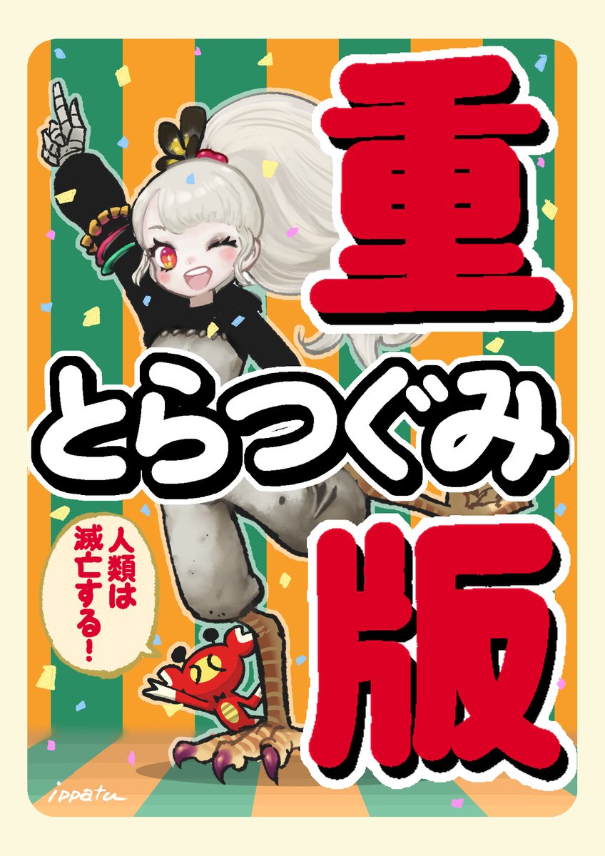 ★重版★
3日前に発売してすぐあちこちで売り切れてた虎鶫。そんな虎鶫難民の救済に急きょ重版が決定したよ。これでゲットできなかった者にも行き届くであろう!そしていっぱい買ってくれてありがちょ!!人類は滅亡する。 