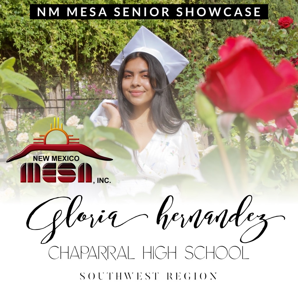 We'd ike to Congratulate Gloria Hernandez.2021 Graduate from Chaparral HS in Chaparral, NM.Gloria will attend NMSU next fall to study Chemical Engineering.  After college she wants to work in the medical field such as prosthetics. She is a Qualifier for the NM MESA Loyalty Award.