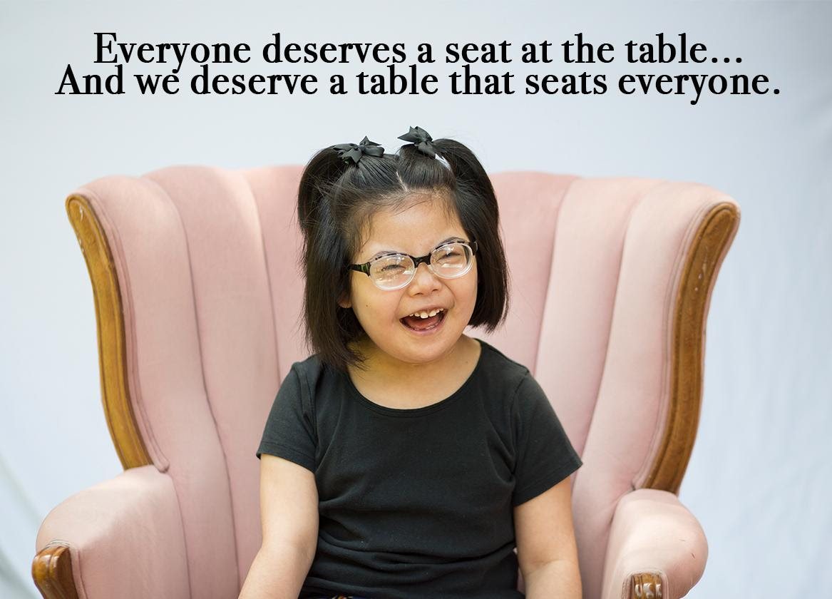 Everyone deserves a seat at the table...And we deserve a table that seats everyone.