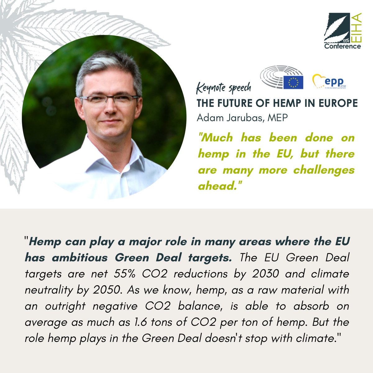This morning at the #eihaconference 🇪🇺🌱 we listened to the inspiring keynote speech by MEP <a href="/JarubasAdam/">Adam Jarubas</a>. We are beyond grateful for your support!

🌍🌿 Hemp can make a difference.

#hempforeurope #eihaconference2021 #eugreendeal #greenrecovery #sustainability