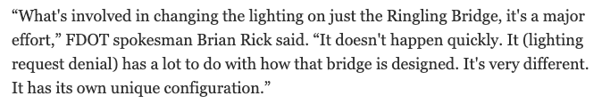 “What's involved in changing the lighting on just the Ringling Bridge, it's a major effort,” FDOT spokesman Brian Rick said. “It doesn't happen quickly. It (lighting request denial) has a lot to do with how that bridge is designed. It's very different. It has its own unique configuration.”