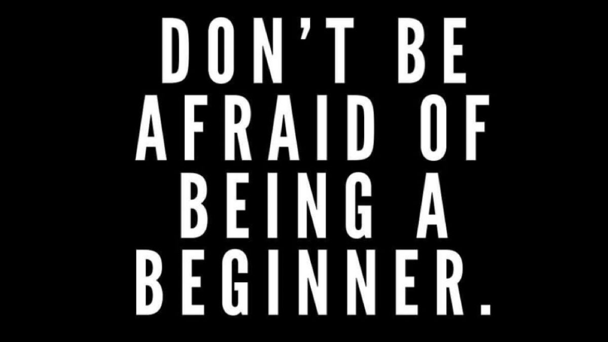 You can’t be a pro if you are never a beginner. 

Don’t be afraid of being new. Be afraid of never starting.
