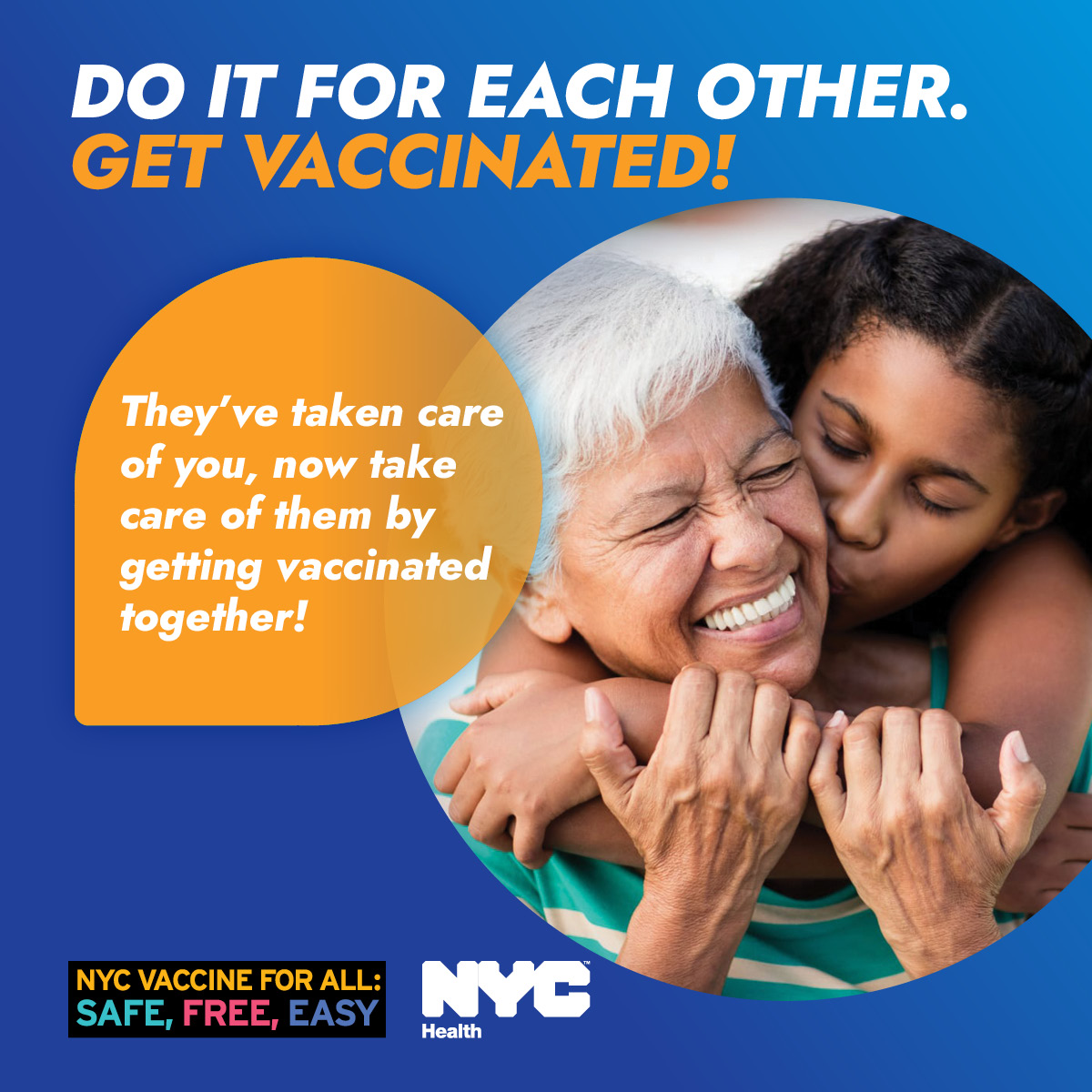 A granddaughter hugs and kisses her grandmother as her grandmother smiles. Text reads: Do it for each other. Get vaccinated! They've taken care of you, now take care of them by getting vaccinated together! 