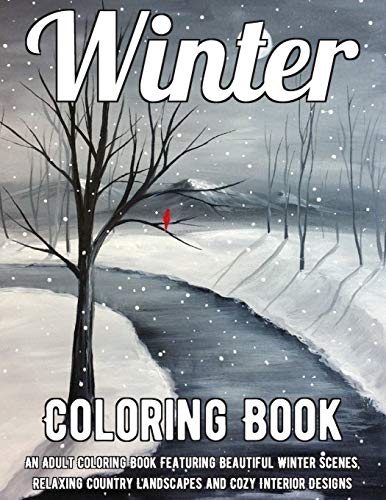 Download Pdf Read Winter Coloring Book An Adult Coloring Book Featuring Beautiful Winter Scenes Relaxing Country Landscapes And Cozy Interior Designs By Winter