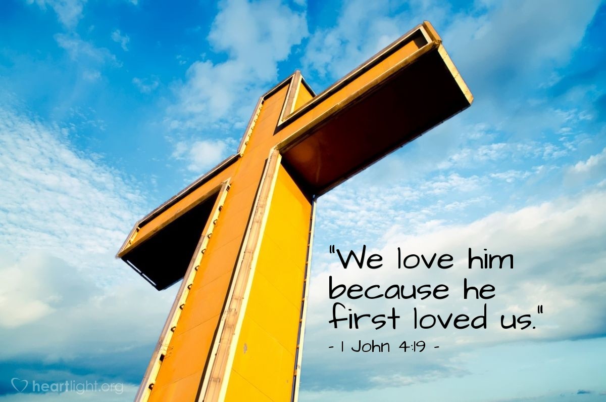 "We love him because he first loved us." — 1 John 4:19