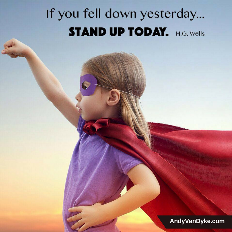 If you fell down yesterday… Stand up today.   
#YouCanDoIt