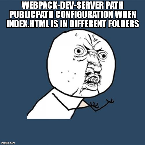 overflow_meme's tweet image. webpack-dev-server path publicpath configuration when index.html is in different folders stackoverflow.com/questions/6792… #webpack5 #webpack #webpackdevserver