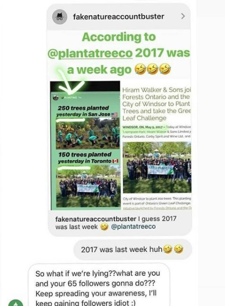 Anılı hesabın geçmişte başkalarına ait ağaç dikim fotoğraflarını kullandığına değinmiştik...

Bu tespiti aktaran fakenatureaccountbuster adlı profile verdiği yanıtı yansıttığı iddiasıyla paylaşılan ekran görüntüsü (takipçileri hakkında pek iç açıcı ifadeler kullanmamış):