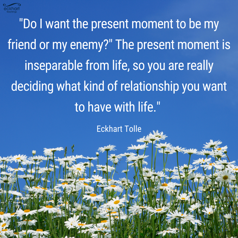EckhartTolle's tweet photo. "Do I want the present moment to be my friend or my enemy?" The present moment is inseparable from life, so you are really deciding what kind of relationship you want to have with life." - Eckhart Tolle https://t.co/MvYvVTIv2q
