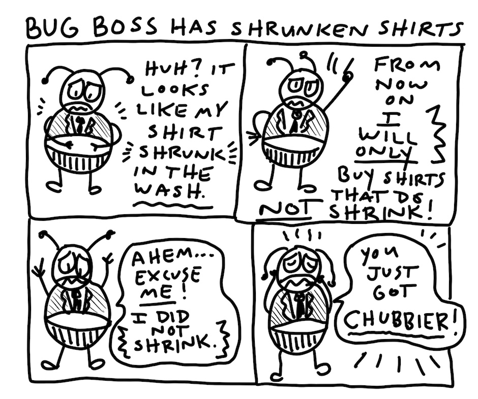 BugBossComic's tweet image. Why do clothes always get so much smaller in the wash? I mean, that&apos;s where it happens, right? Right? *takes bite of burger*