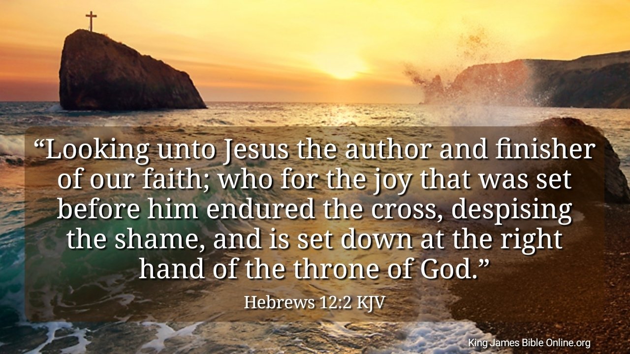 Bless The Lord Hebrews 12 2 Kjv Looking Unto Jesus The Author And Finisher Of Our Faith Who For The Joy That Was Set Before Him Endured The Cross