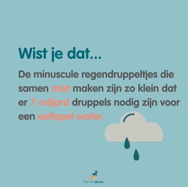 Wist je dat de minuscule regendruppeltjes die samen mist maken zo klein zijn dat er 7 miljard druppels nodig zijn voor één eetlepel water?
#wistjedat #weetje #ThermoMate