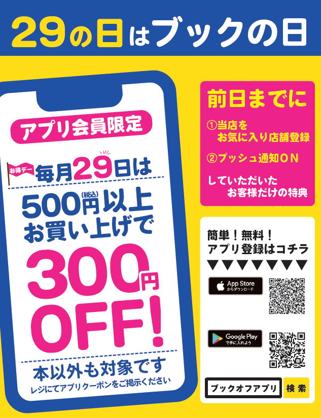 Bookoff三宮センター街店 毎月29日は ブックの日 前日までに登録していただいたアプリ会員様限定 500円以上お買い上げで300円off アプリを登録したら 三宮センター街店 をお気に入り店舗登録 プッシュ通知をon すると クーポンget 詳しく