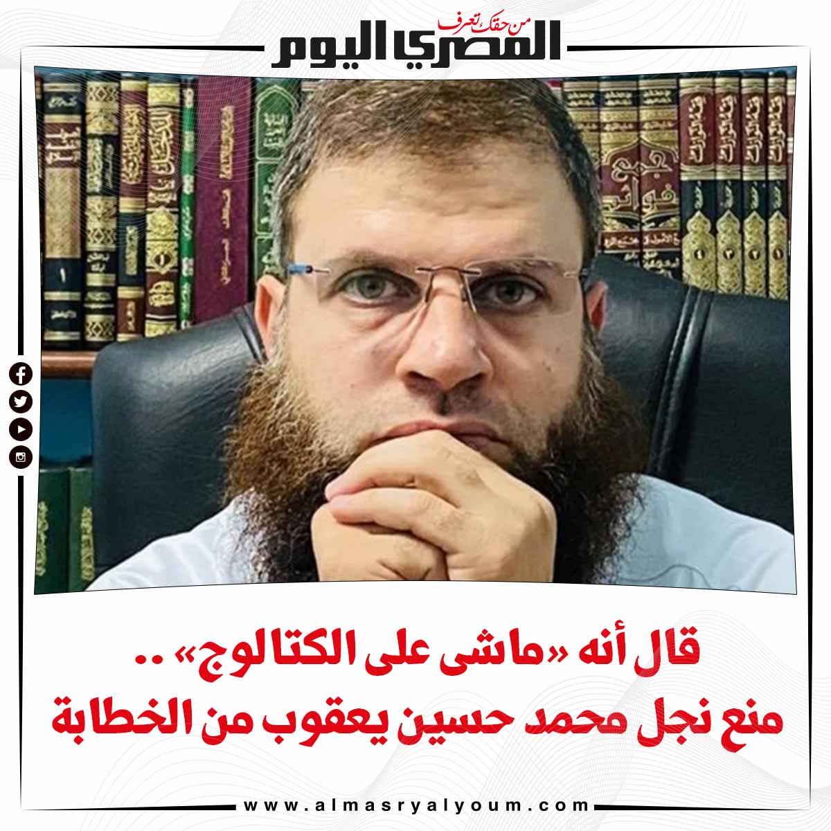 قال أنه «ماشى على الكتالوج» .. منع نجل محمد حسين يعقوب من الخطابة