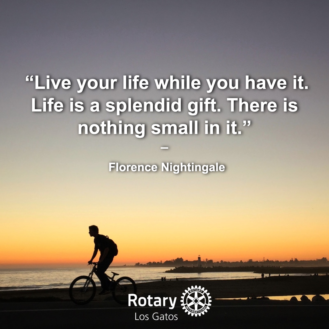 Life is a gift... ~Florence Nightingale ~ What a great reminder from a woman who had the strongest impact on the field of nursing and healthcare as we know it today. #losgatosrotary #lifeisagift