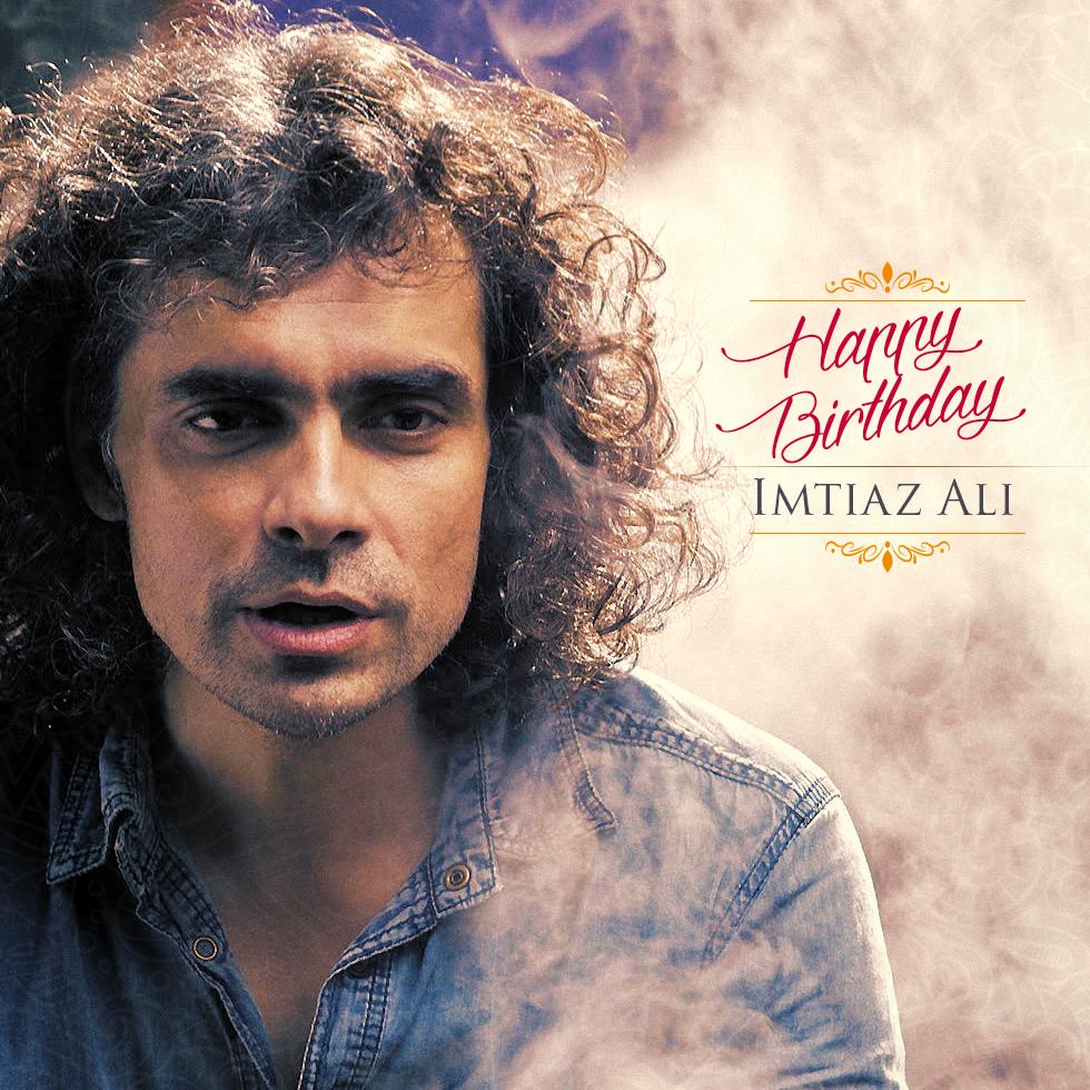 A very happy birthday to the ace director, Imtiaz Ali. 