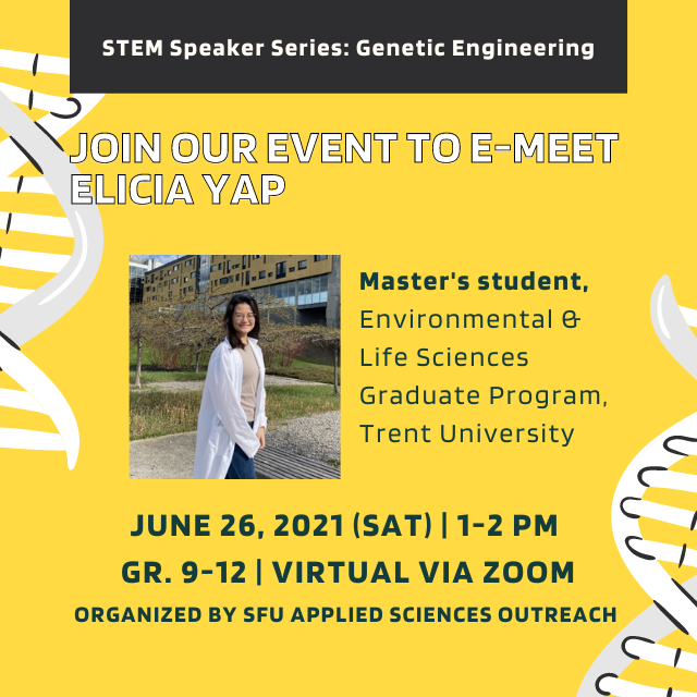 STEM Speaker Series: Genetic Engineering
June 26, 2021 (Saturday), 1:00-2:00 pm
Speaker: Elicia Yap
Zoom Grade: 9-12Registration link:websurvey.sfu.ca/survey/4026241…