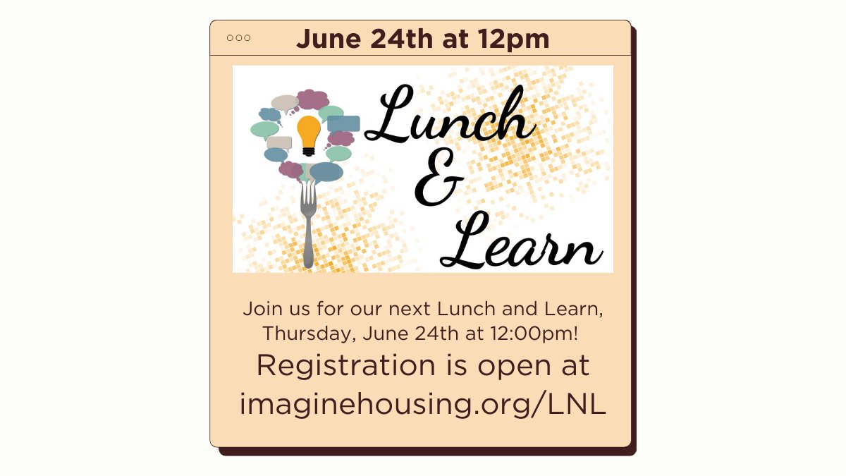 Join us for our next Lunch and Learn, Thursday, June 24th at 12:00pm! If you're new to Imagine Housing, want to learn more about affordable housing, or just want a refresh, grab your lunch or a coffee,  and join us!
Registration is open at imaginehousing.org/LNL