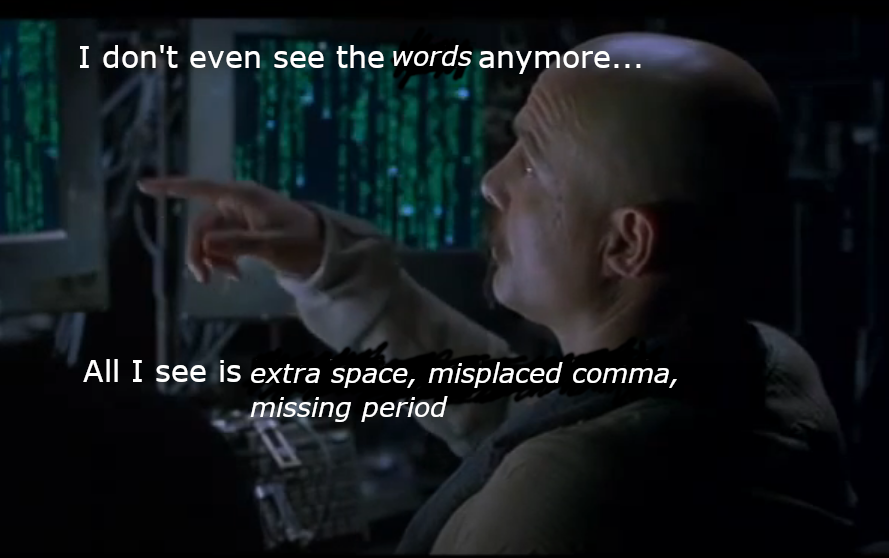 Me, proofreading the same document I've been editing for weeks:

#lawtwitter