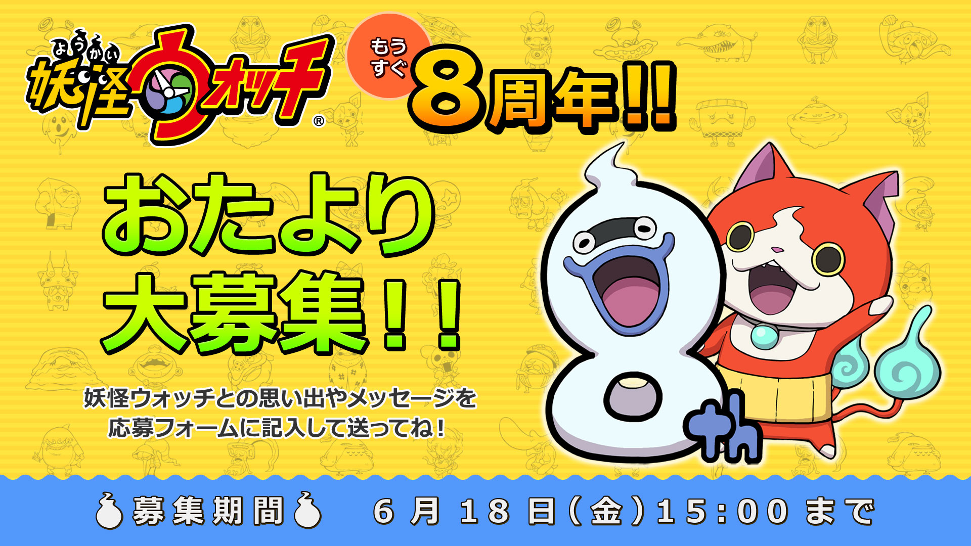 ゲーム 妖怪ウォッチ 公式 募集は明日まで もうすぐ 妖怪ウォッチ 8周年 現在 妖怪ウォッチとの思い出や お祝いメッセージなどを募集中 受付は6 18 金 15時まで この応募フォームから投稿してね T Co Qt2w3gb8eu おたよりの内容は ゲーム 妖怪ウォッチ 公式 募集は明日まで もうすぐ 妖怪ウォッチ 8周年 現在 妖怪ウォッチとの思い出や お祝いメッセージなどを募集中 受付は6 18 金 15時まで この応募フォームから投稿してね T Co Qt2w3gb8eu おたよりの内容は